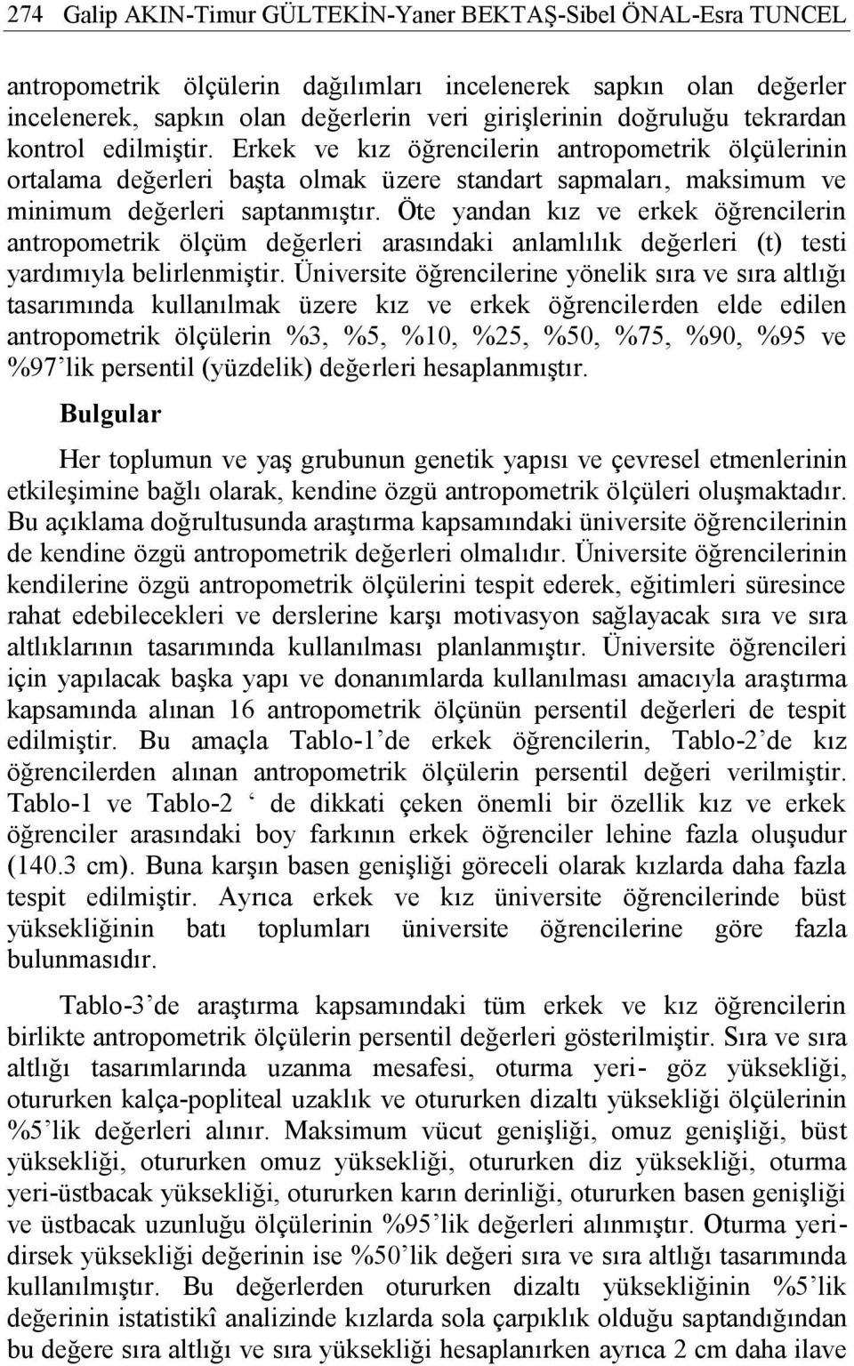 Öte yandan kız ve erkek öğrencilerin antropometrik ölçüm değerleri arasındaki anlamlılık değerleri (t) testi yardımıyla belirlenmiştir.