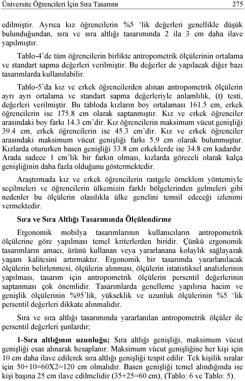 Tablo-5 da kız ve erkek öğrencilerden alınan antropometrik ölçülerin ayrı ayrı ortalama ve standart sapma değerleriyle anlamlılık, (t) testi, değerleri verilmiştir.