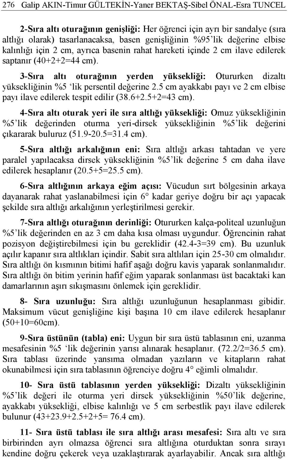 3-Sıra altı oturağının yerden yüksekliği: Otururken dizaltı yüksekliğinin %5 lik persentil değerine 2.5 cm ayakkabı payı ve 2 cm elbise payı ilave edilerek tespit edilir (38.6+2.5+2=43 cm).