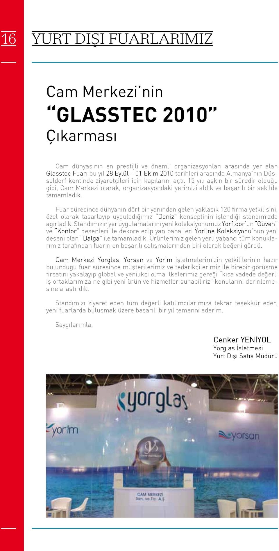 15 yılı aşkın bir süredir olduğu gibi, Cam Merkezi olarak, organizasyondaki yerimizi aldık ve başarılı bir şekilde tamamladık.