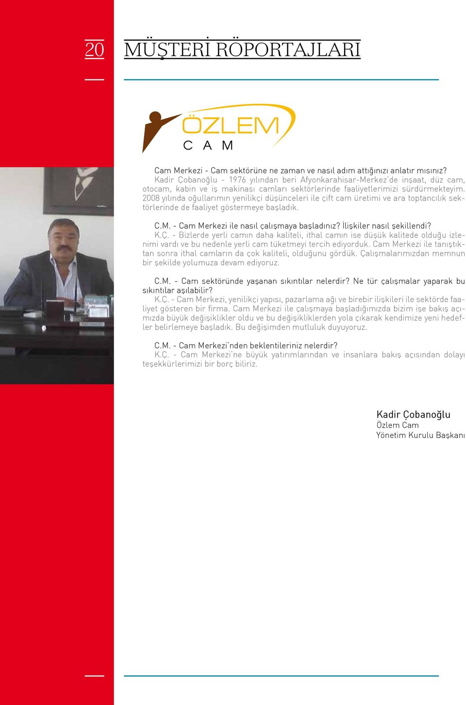 2008 yılında oğullarımın yenilikçi düşünceleri ile çift cam üretimi ve ara toptancılık sektörlerinde de faaliyet göstermeye başladık. C.M. - Cam Merkezi ile nasıl çalışmaya başladınız?