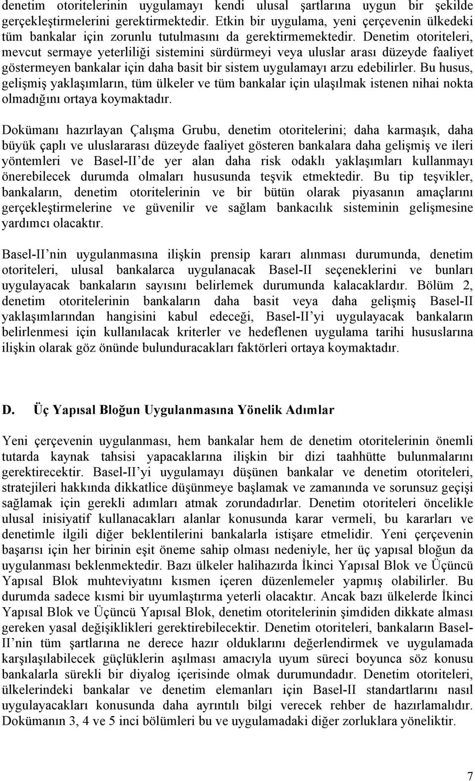 Denetim otoriteleri, mevcut sermaye yeterliliği sistemini sürdürmeyi veya uluslar arası düzeyde faaliyet göstermeyen bankalar için daha basit bir sistem uygulamayı arzu edebilirler.