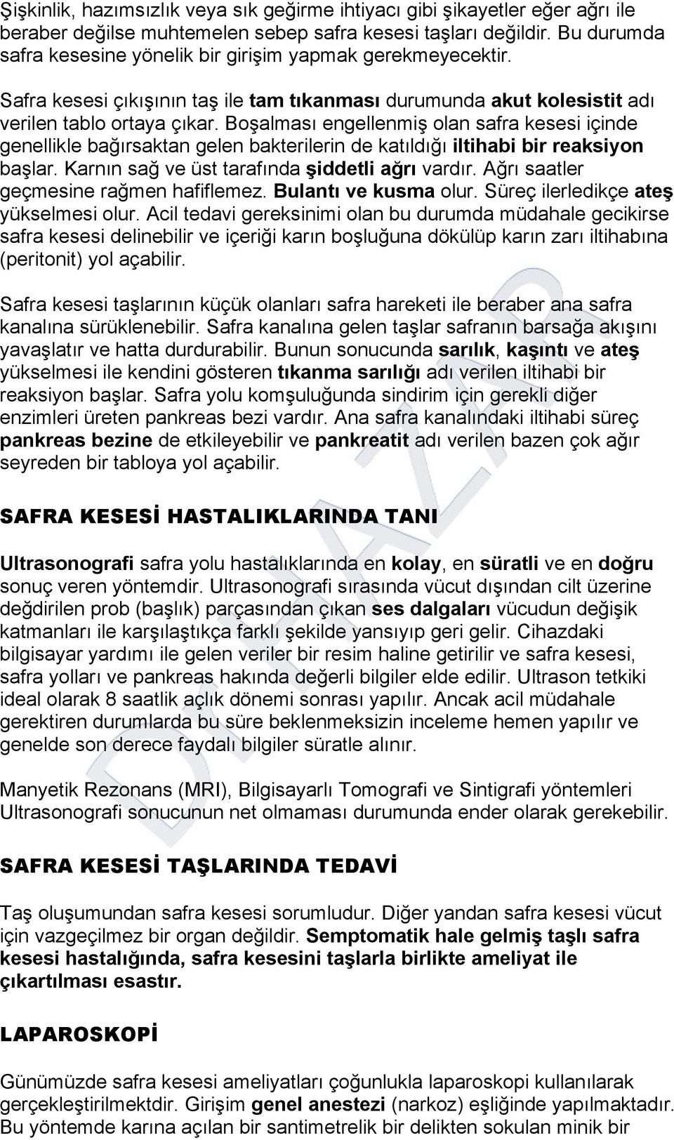 Boşalması engellenmiş olan safra kesesi içinde genellikle bağırsaktan gelen bakterilerin de katıldığı iltihabi bir reaksiyon başlar. Karnın sağ ve üst tarafında şiddetli ağrı vardır.