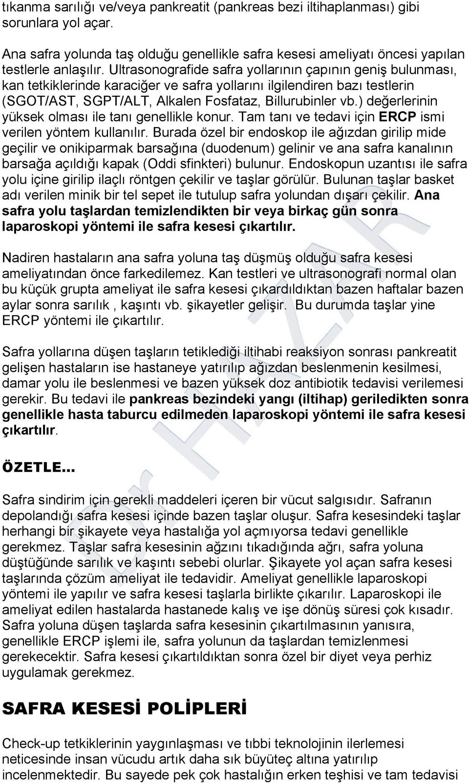 ) değerlerinin yüksek olması ile tanı genellikle konur. Tam tanı ve tedavi için ERCP ismi verilen yöntem kullanılır.