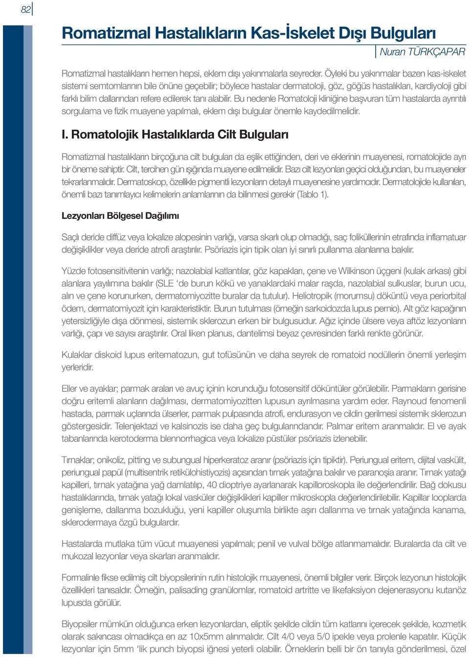 tanı alabilir. Bu nedenle Romatoloji kliniğine başvuran tüm hastalarda ayrıntılı sorgulama ve fizik muayene yapılmalı, eklem dışı bulgular önemle kaydedilmelidir. I.