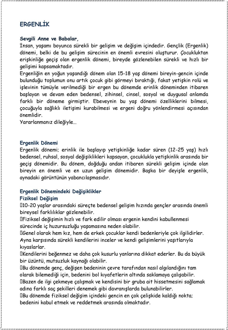 Ergenliğin en yoğun yaşandığı dönem olan 15-18 yaş dönemi bireyin-gencin içinde bulunduğu toplumun onu artık çocuk gibi görmeyi bıraktığı, fakat yetişkin rolü ve işlevinin tümüyle verilmediği bir