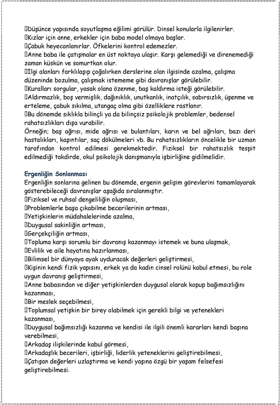 İlgi alanları farklılaşıp çoğalırken derslerine olan ilgisinde azalma, çalışma düzeninde bozulma, çalışmak istememe gibi davranışlar görülebilir.