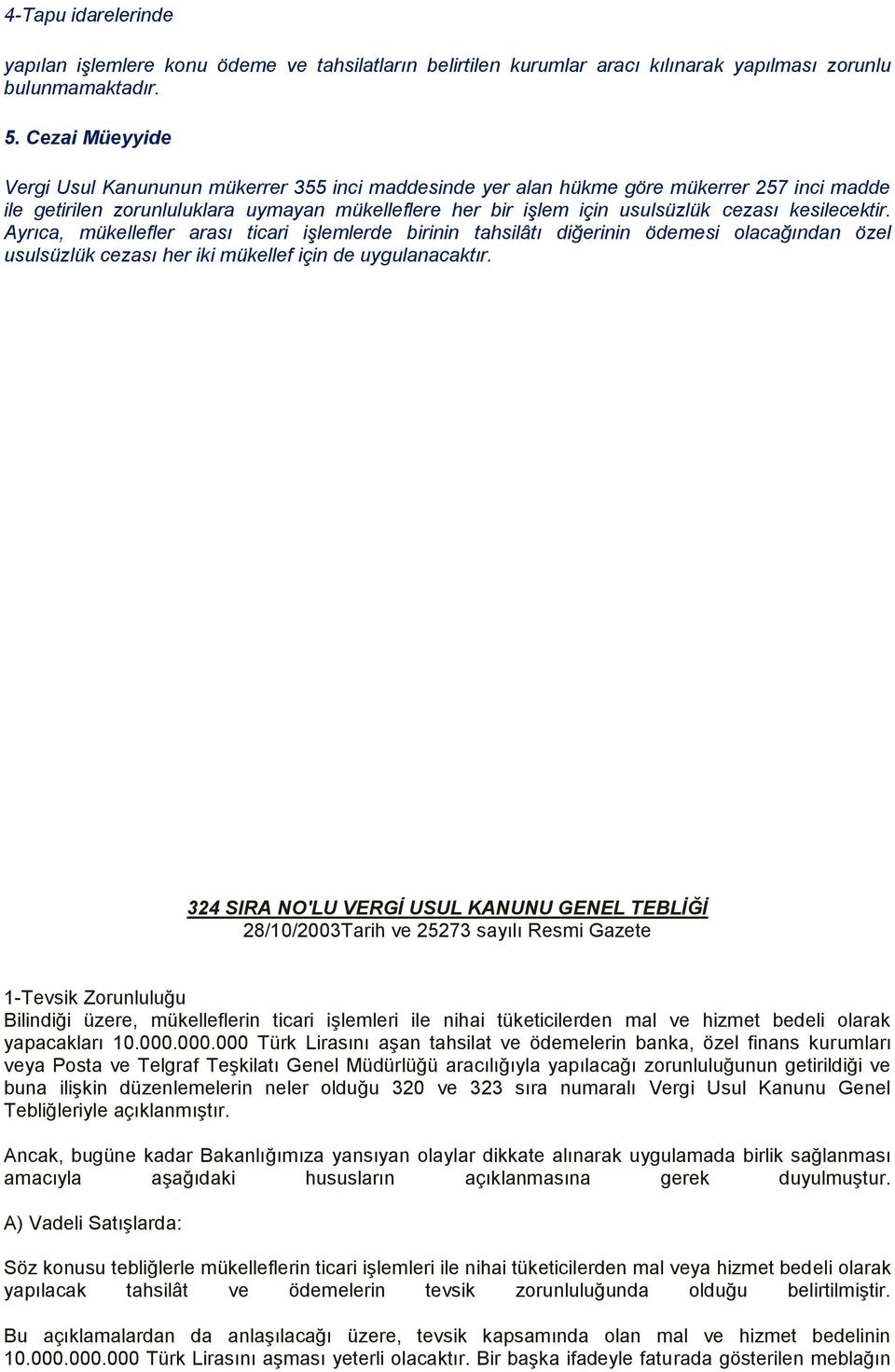 kesilecektir. Ayrıca, mükellefler arası ticari işlemlerde birinin tahsilâtı diğerinin ödemesi olacağından özel usulsüzlük cezası her iki mükellef için de uygulanacaktır.