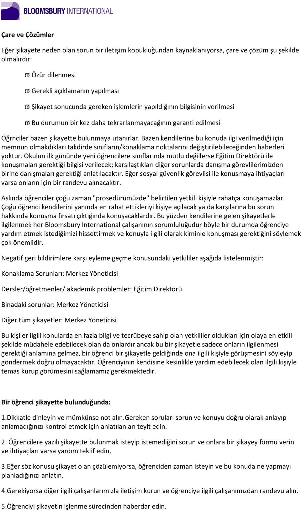 Bazen kendilerine bu konuda ilgi verilmediği için memnun olmakdıkları takdirde sınıfların/konaklama noktalarını değiştirilebileceğinden haberleri yoktur.