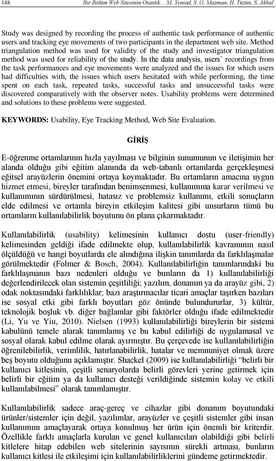 Method triangulation method was used for validity of the study and investigator triangulation method was used for reliability of the study.