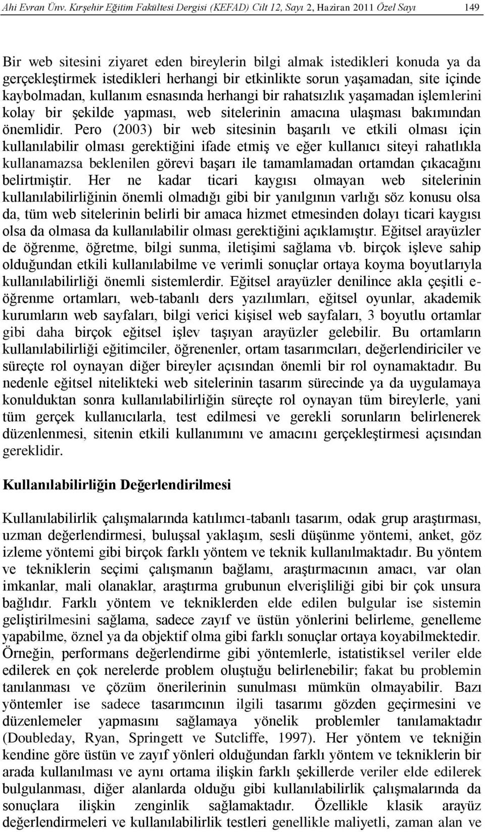 herhangi bir etkinlikte sorun yaşamadan, site içinde kaybolmadan, kullanım esnasında herhangi bir rahatsızlık yaşamadan işlemlerini kolay bir şekilde yapması, web sitelerinin amacına ulaşması