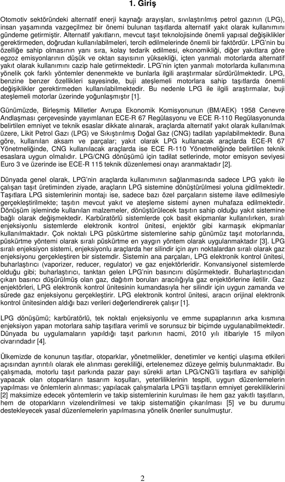 LPG nin bu özelliğe sahip olmasının yanı sıra, kolay tedarik edilmesi, ekonomikliği, diğer yakıtlara göre egzoz emisyonlarının düşük ve oktan sayısının yüksekliği, içten yanmalı motorlarda alternatif