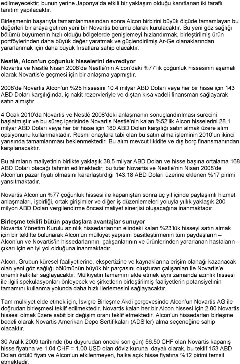 Bu yeni göz sağlığı bölümü büyümenin hızlı olduğu bölgelerde genişlemeyi hızlandırmak, birleştirilmiş ürün portföylerinden daha büyük değer yaratmak ve güçlendirilmiş Ar-Ge olanaklarından yararlanmak