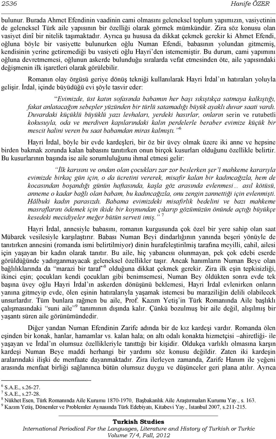 Ayrıca şu hususa da dikkat çekmek gerekir ki Ahmet Efendi, oğluna böyle bir vasiyette bulunurken oğlu Numan Efendi, babasının yolundan gitmemiş, kendisinin yerine getiremediği bu vasiyeti oğlu Hayri