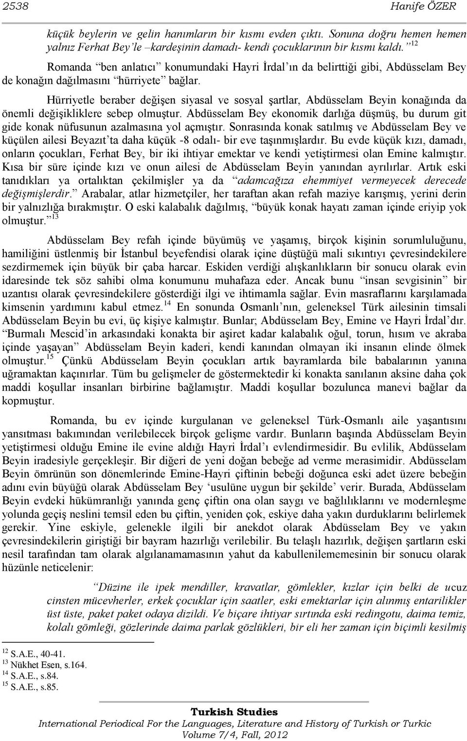 Hürriyetle beraber değişen siyasal ve sosyal şartlar, Abdüsselam Beyin konağında da önemli değişikliklere sebep olmuştur.