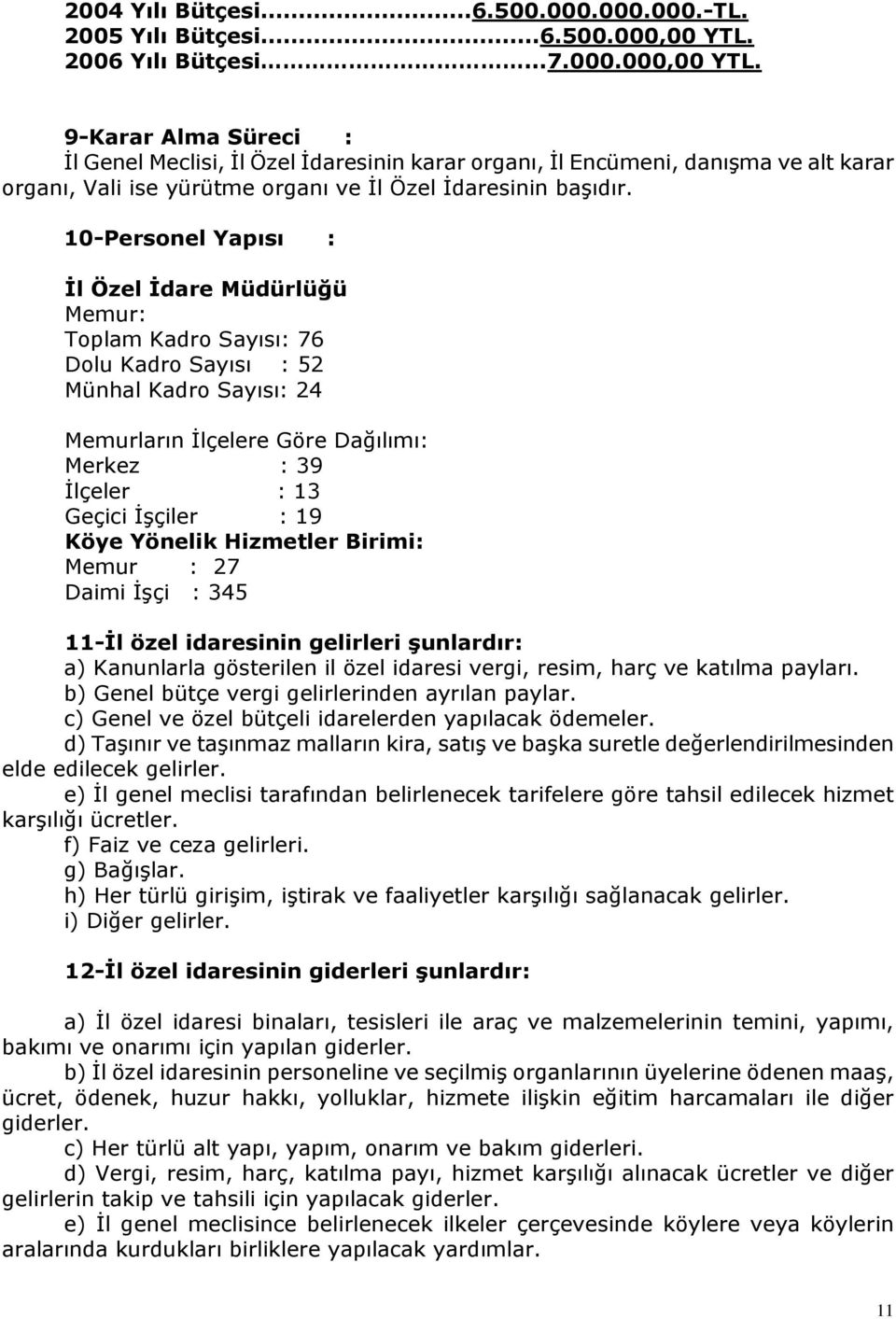 9-Karar Alma Süreci : İl Genel Meclisi, İl Özel İdaresinin karar organı, İl Encümeni, danışma ve alt karar organı, Vali ise yürütme organı ve İl Özel İdaresinin başıdır.