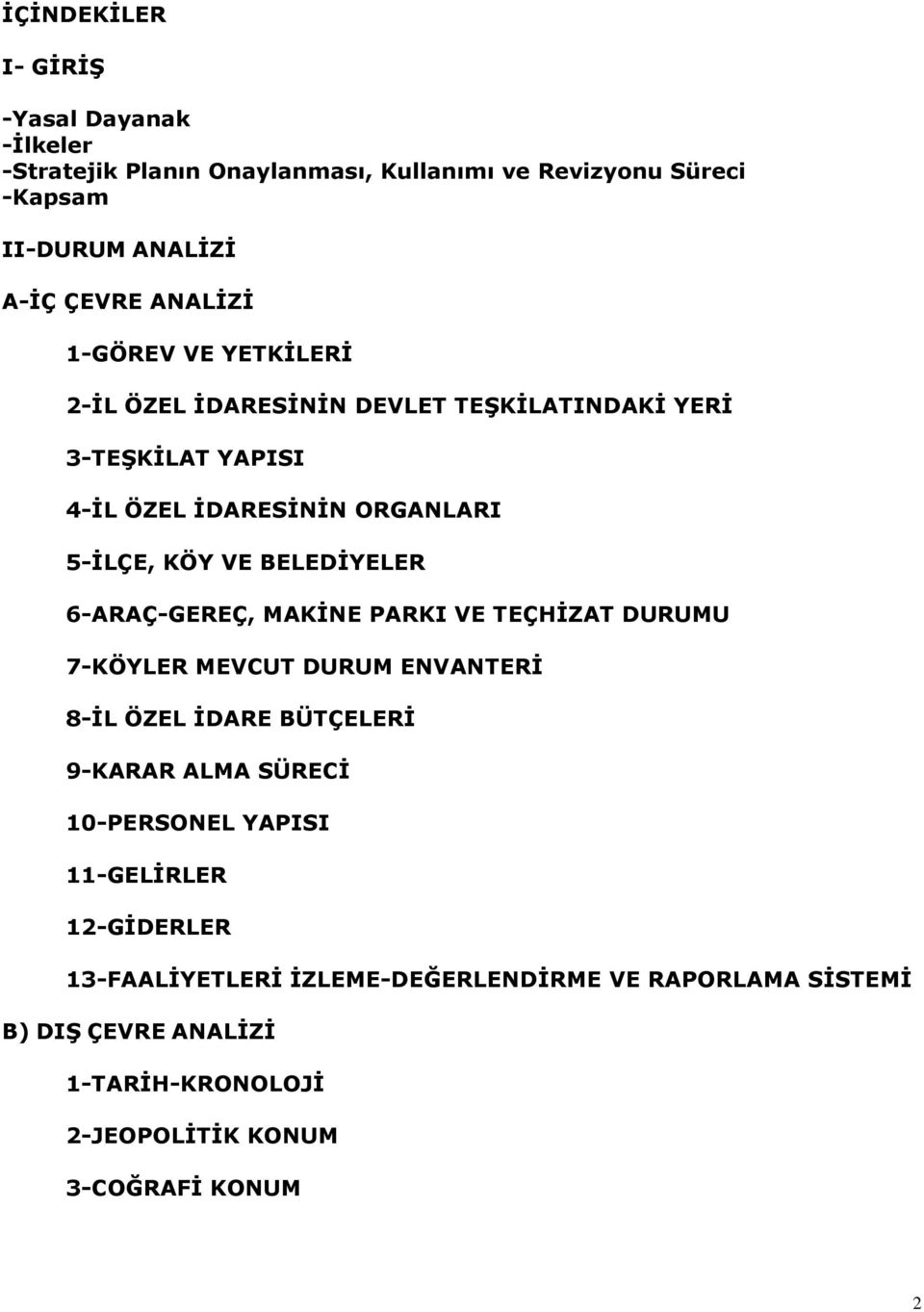 BELEDİYELER 6-ARAÇ-GEREÇ, MAKİNE PARKI VE TEÇHİZAT DURUMU 7-KÖYLER MEVCUT DURUM ENVANTERİ 8-İL ÖZEL İDARE BÜTÇELERİ 9-KARAR ALMA SÜRECİ 10-PERSONEL