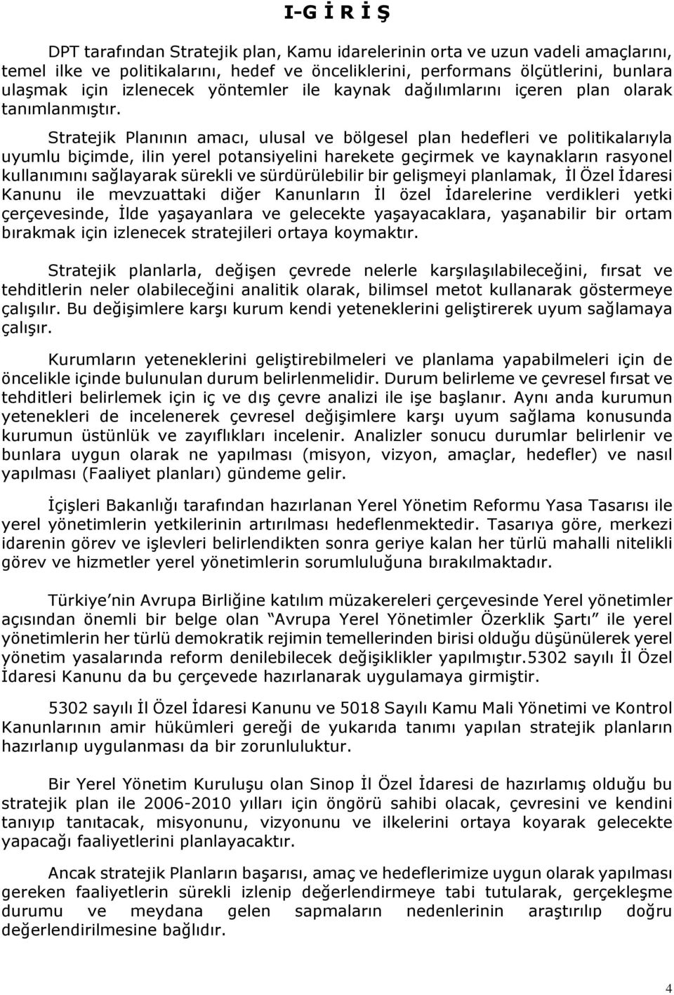 Stratejik Planının amacı, ulusal ve bölgesel plan hedefleri ve politikalarıyla uyumlu biçimde, ilin yerel potansiyelini harekete geçirmek ve kaynakların rasyonel kullanımını sağlayarak sürekli ve