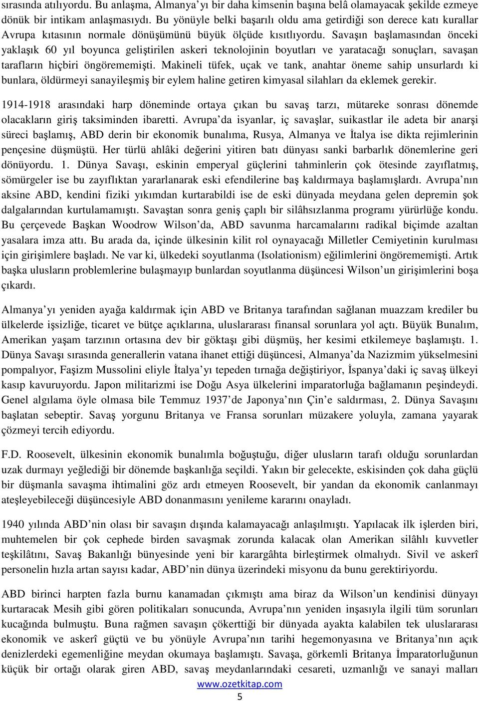 Savaşın başlamasından önceki yaklaşık 60 yıl boyunca geliştirilen askeri teknolojinin boyutları ve yaratacağı sonuçları, savaşan tarafların hiçbiri öngörememişti.