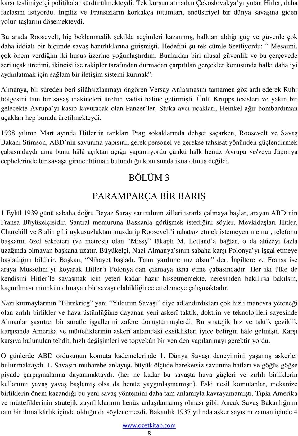 Bu arada Roosevelt, hiç beklenmedik şekilde seçimleri kazanmış, halktan aldığı güç ve güvenle çok daha iddialı bir biçimde savaş hazırlıklarına girişmişti.