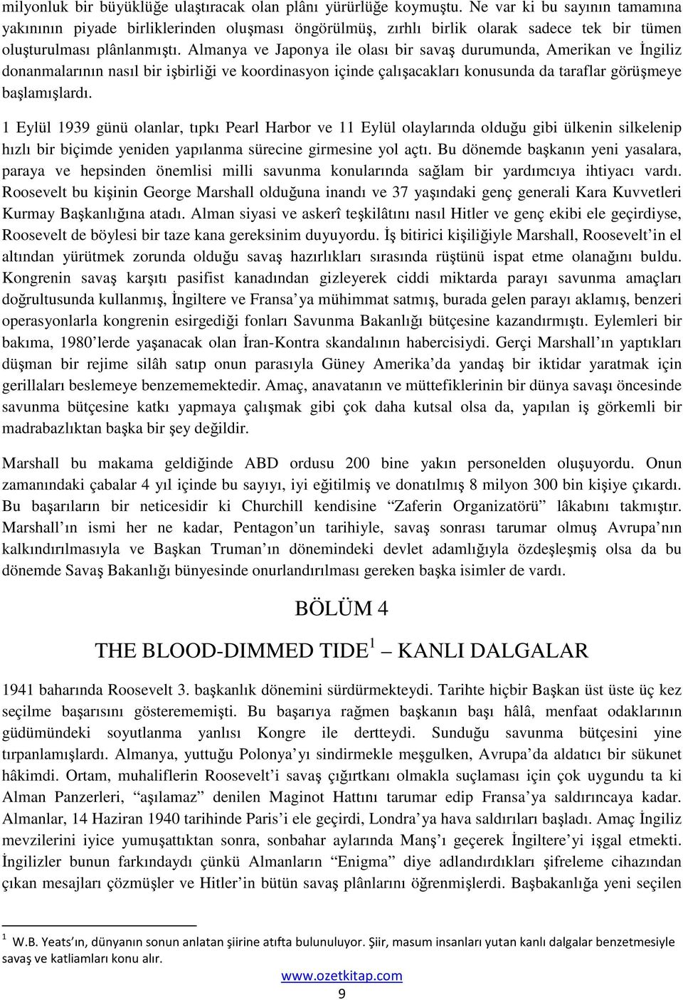 Almanya ve Japonya ile olası bir savaş durumunda, Amerikan ve İngiliz donanmalarının nasıl bir işbirliği ve koordinasyon içinde çalışacakları konusunda da taraflar görüşmeye başlamışlardı.