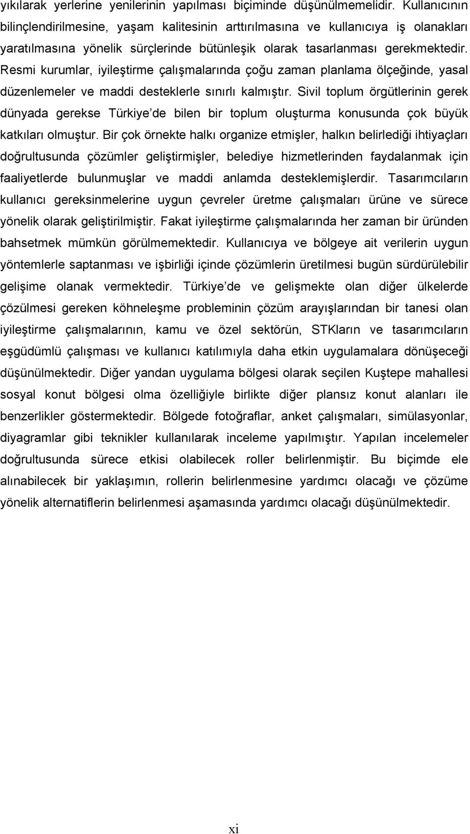 Resmi kurumlar, iyileştirme çalışmalarında çoğu zaman planlama ölçeğinde, yasal düzenlemeler ve maddi desteklerle sınırlı kalmıştır.