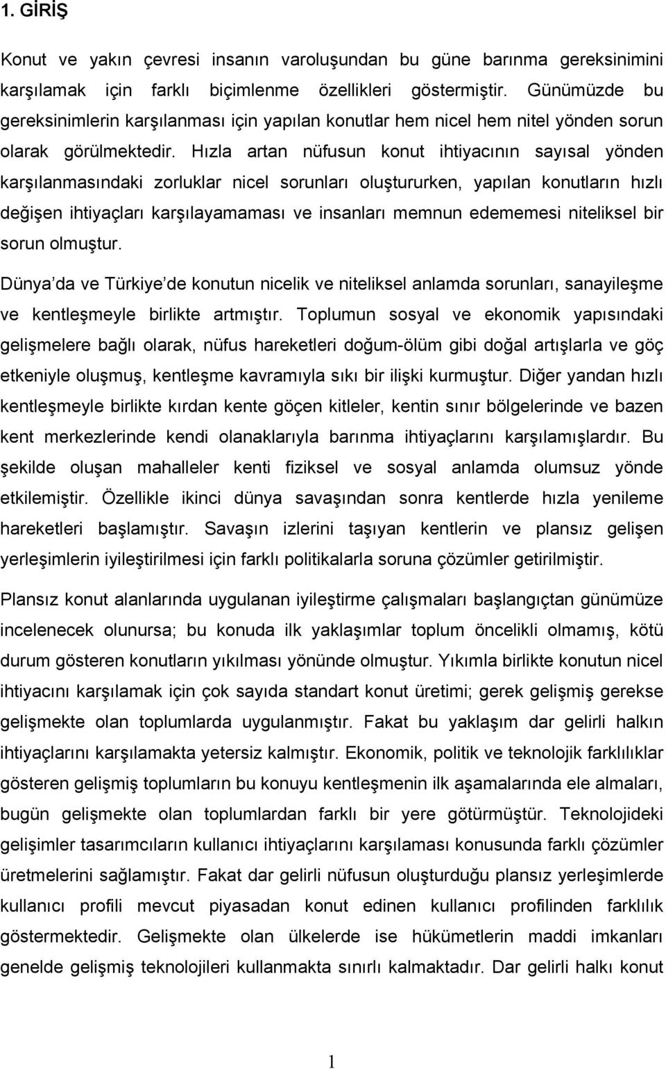 Hızla artan nüfusun konut ihtiyacının sayısal yönden karşılanmasındaki zorluklar nicel sorunları oluştururken, yapılan konutların hızlı değişen ihtiyaçları karşılayamaması ve insanları memnun