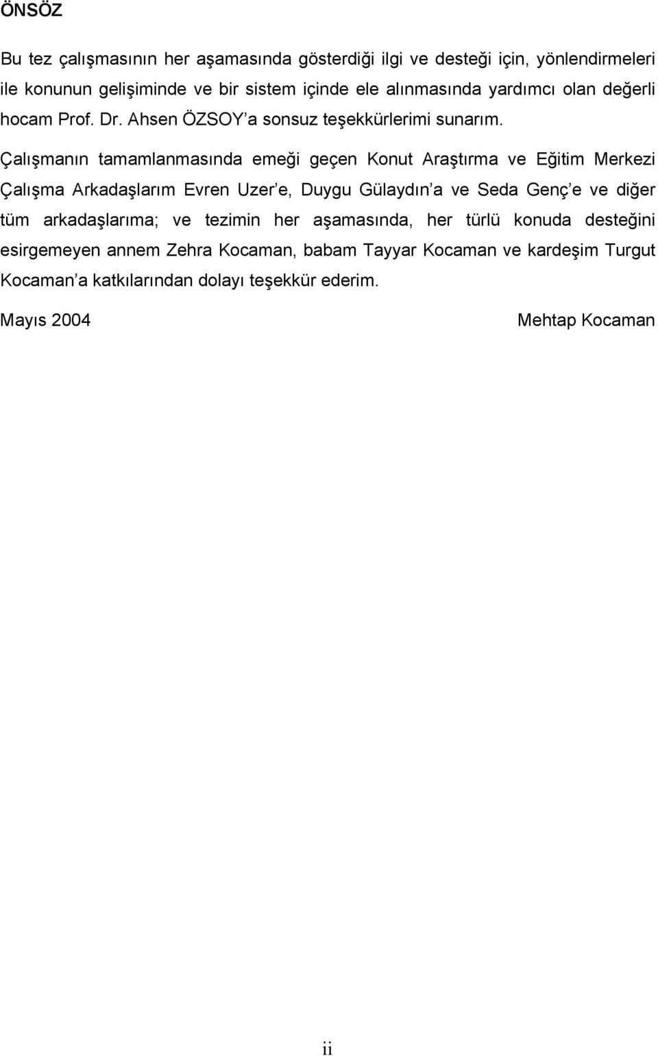 Çalışmanın tamamlanmasında emeği geçen Konut Araştırma ve Eğitim Merkezi Çalışma Arkadaşlarım Evren Uzer e, Duygu Gülaydın a ve Seda Genç e ve diğer