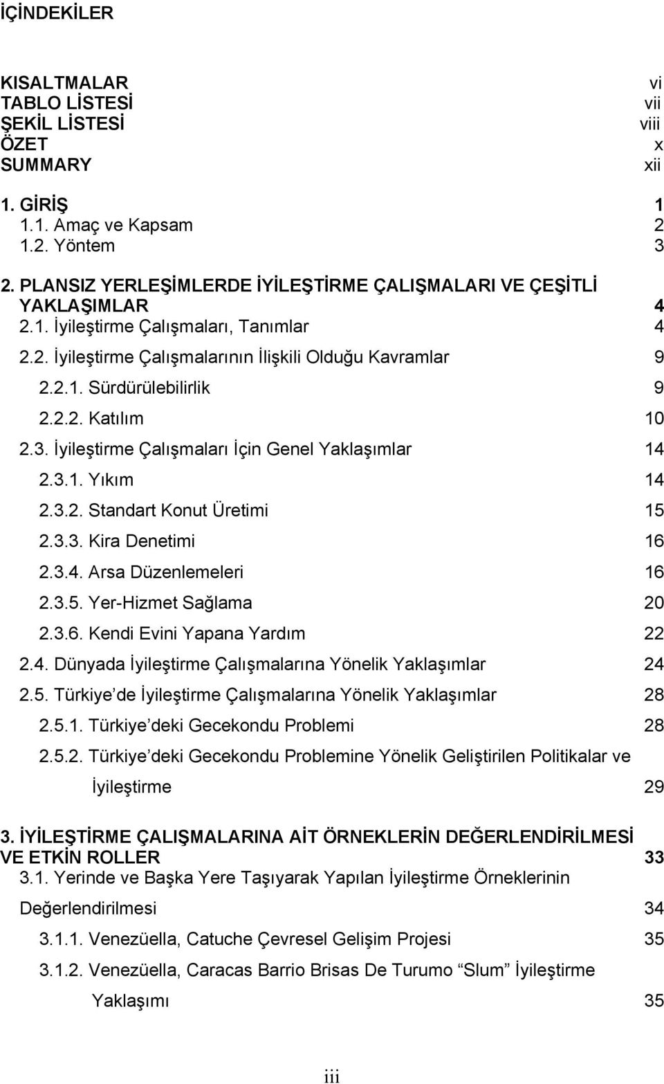 2.2. Katılım 10 2.3. İyileştirme Çalışmaları İçin Genel Yaklaşımlar 14 2.3.1. Yıkım 14 2.3.2. Standart Konut Üretimi 15 2.3.3. Kira Denetimi 16 2.3.4. Arsa Düzenlemeleri 16 2.3.5. Yer-Hizmet Sağlama 20 2.