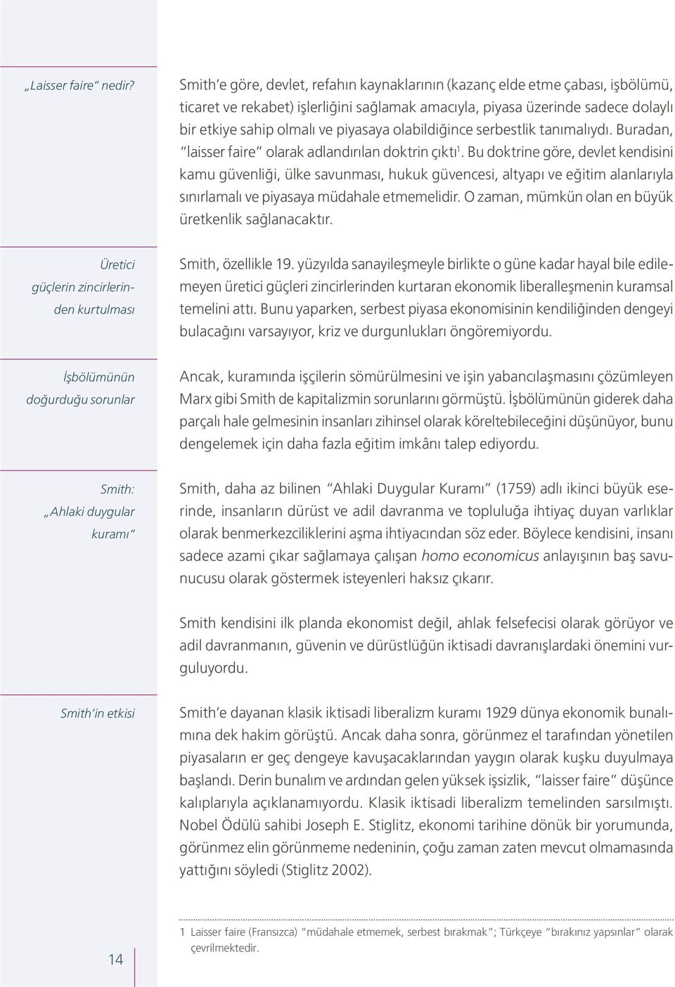 olabildiğince serbestlik tanımalıydı. Buradan, laisser faire olarak adlandırılan doktrin çıktı 1.