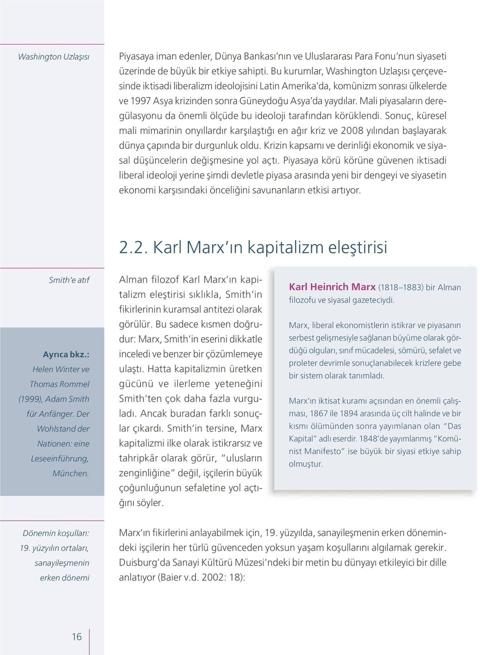 Mali piyasaların deregülasyonu da önemli ölçüde bu ideoloji tarafından körüklendi.