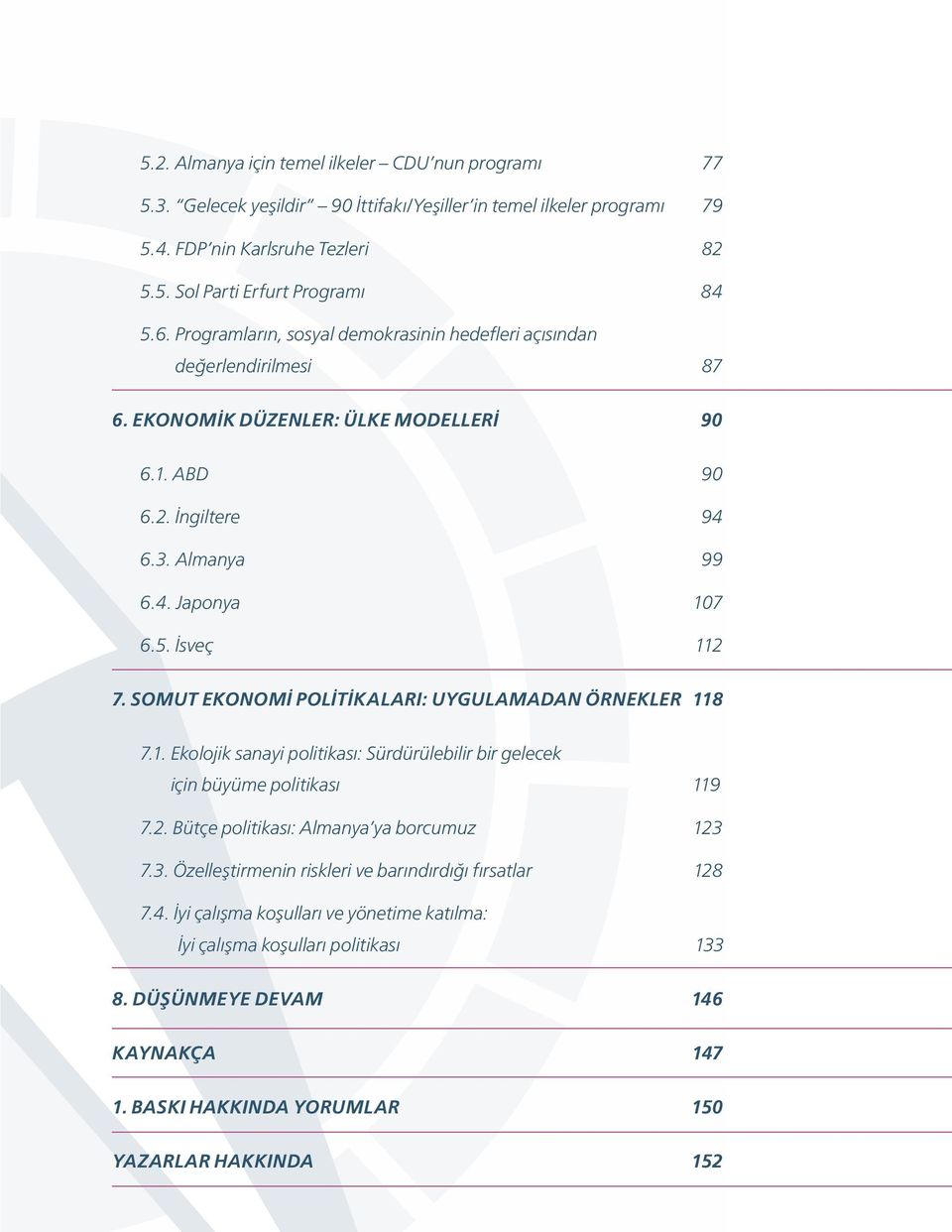 SOMUT EKONOMİ POLİTİKALARI: UYGULAMADAN ÖRNEKLER 118 7.1. Ekolojik sanayi politikası: Sürdürülebilir bir gelecek için büyüme politikası 119 7.2. Bütçe politikası: Almanya ya borcumuz 123 