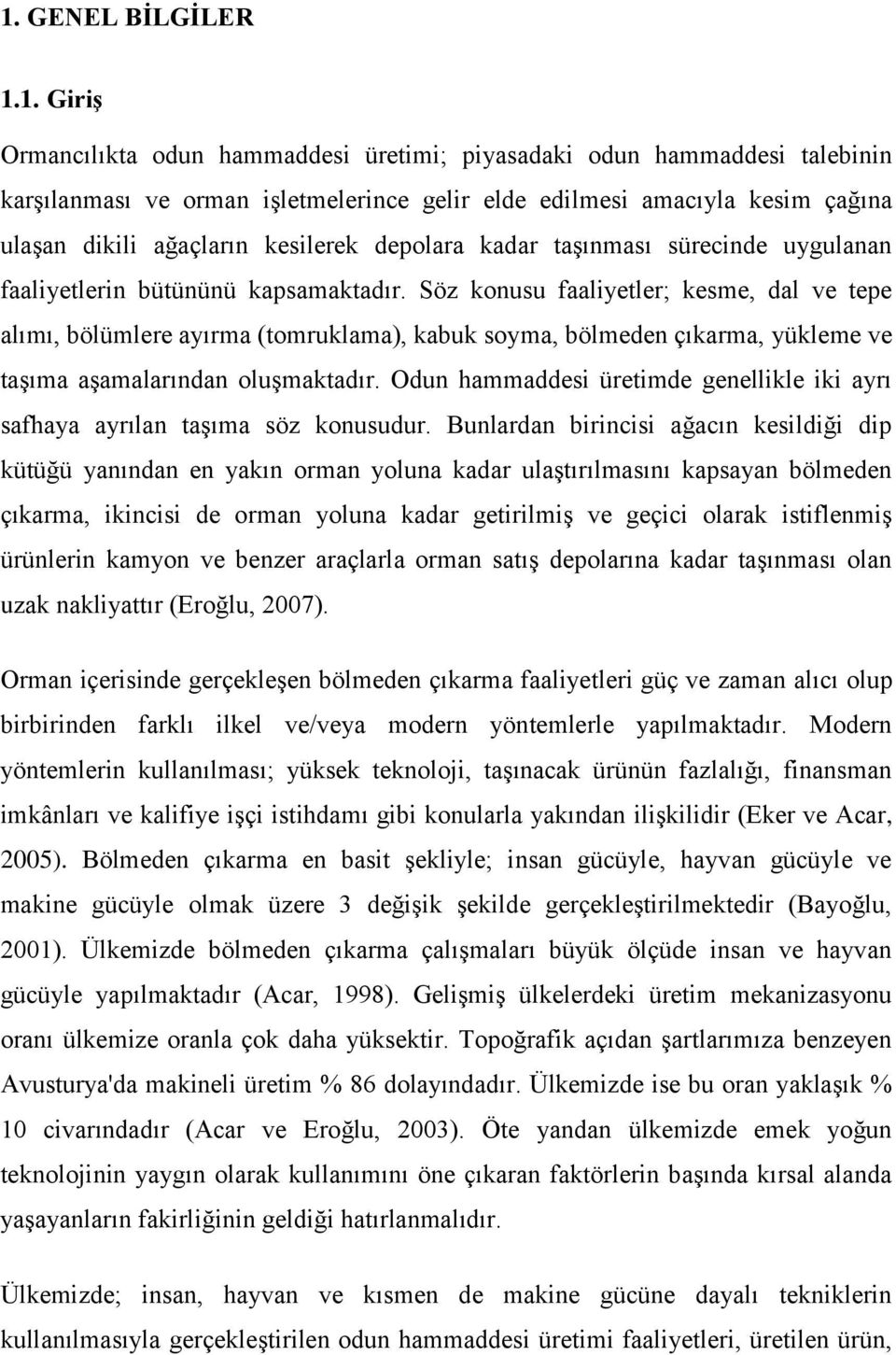 Söz konusu faaliyetler; kesme, dal ve tepe alımı, bölümlere ayırma (tomruklama), kabuk soyma, bölmeden çıkarma, yükleme ve taşıma aşamalarından oluşmaktadır.