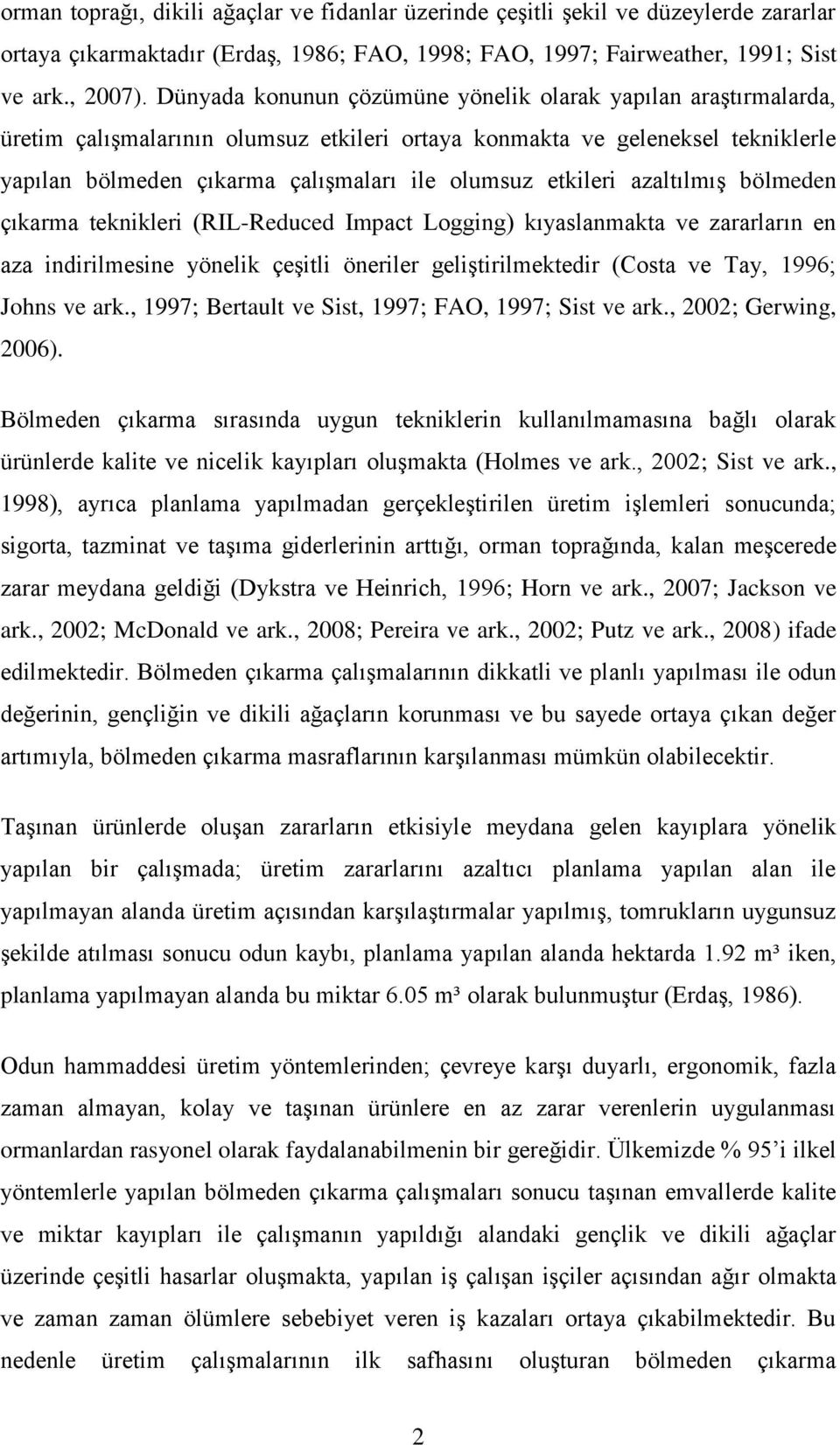 etkileri azaltılmış bölmeden çıkarma teknikleri (RIL-Reduced Impact Logging) kıyaslanmakta ve zararların en aza indirilmesine yönelik çeşitli öneriler geliştirilmektedir (Costa ve Tay, 1996; Johns ve