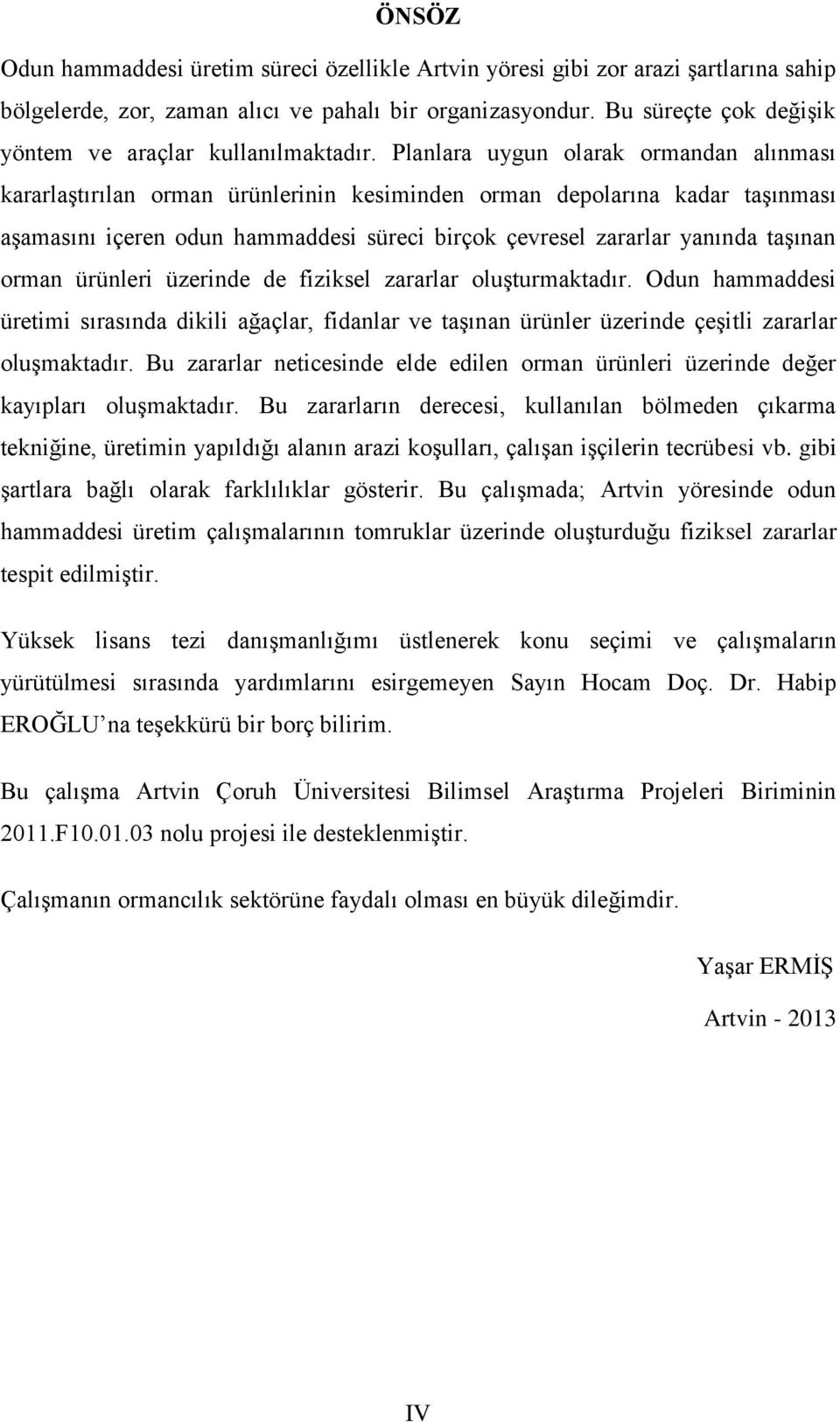 Planlara uygun olarak ormandan alınması kararlaştırılan orman ürünlerinin kesiminden orman depolarına kadar taşınması aşamasını içeren odun hammaddesi süreci birçok çevresel zararlar yanında taşınan