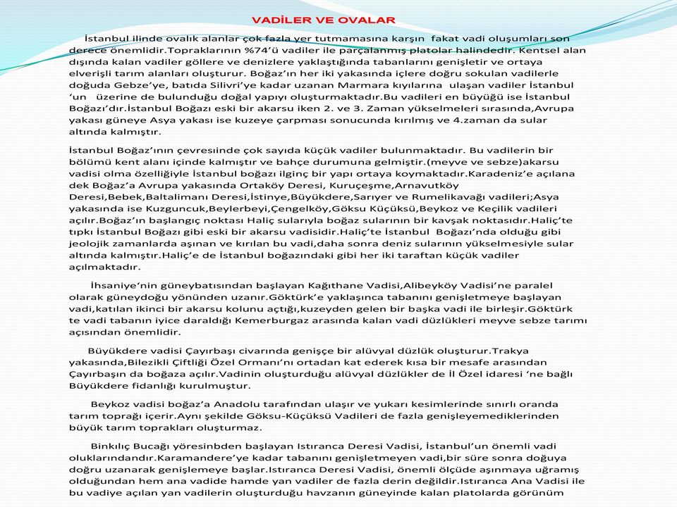 Boğaz ın her iki yakasında içlere doğru sokulan vadilerle doğuda Gebze ye, batıda Silivri ye kadar uzanan Marmara kıyılarına ulaşan vadiler İstanbul un üzerine de bulunduğu doğal yapıyı