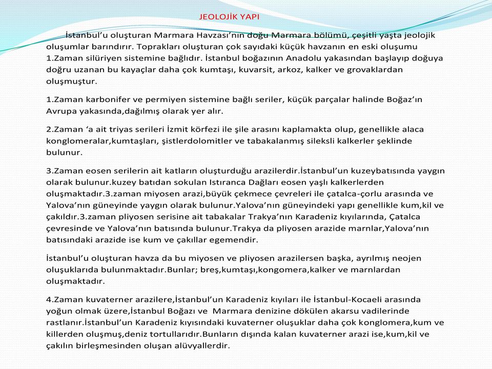 Zaman karbonifer ve permiyen sistemine bağlı seriler, küçük parçalar halinde Boğaz ın Avrupa yakasında,dağılmış olarak yer alır. 2.