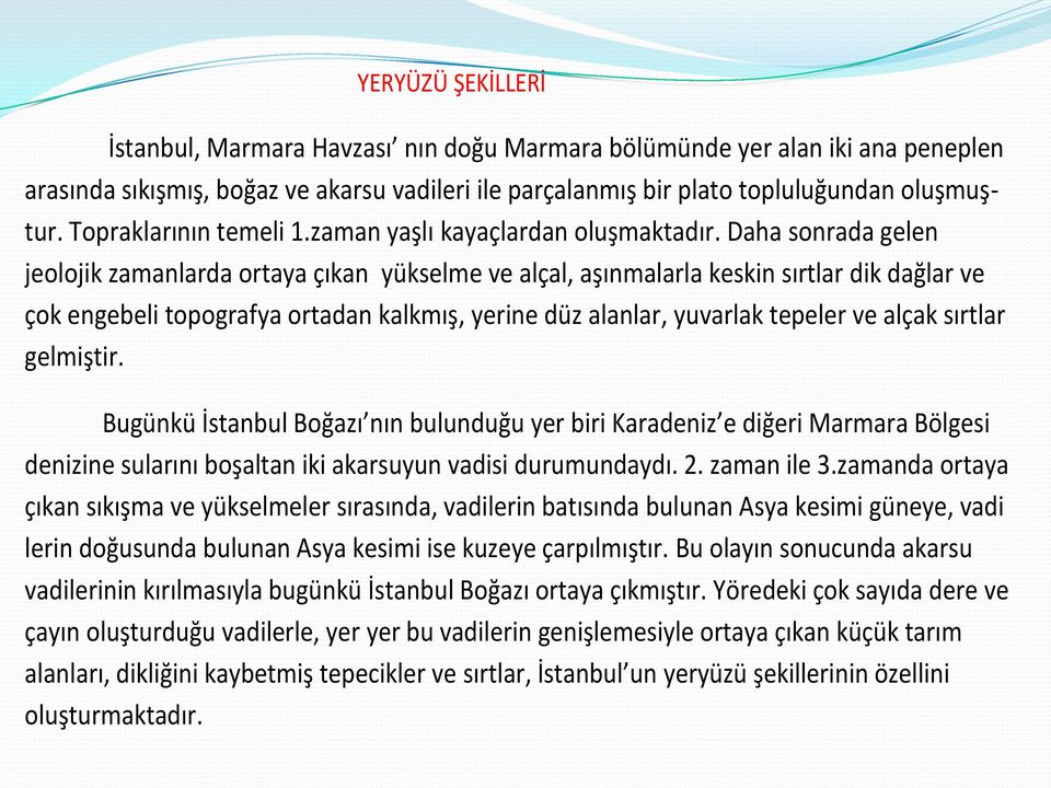 Daha sonrada gelen jeolojik zamanlarda ortaya çıkan yükselme ve alçal, aşınmalarla keskin sırtlar dik dağlar ve çok engebeli topografya ortadan kalkmış, yerine düz alanlar, yuvarlak tepeler ve alçak