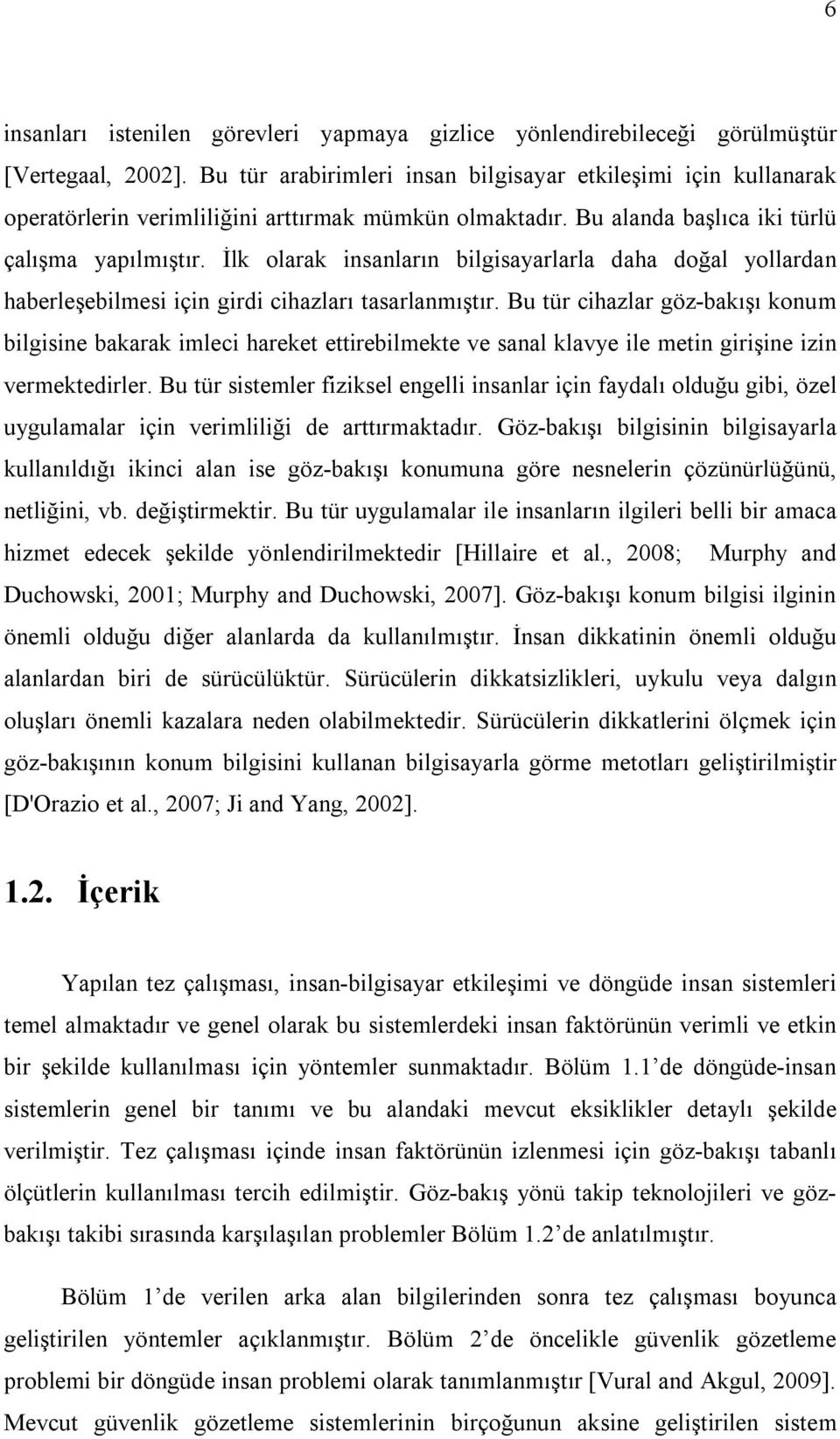 İlk olarak insanların bilgisayarlarla daha doğal yollardan haberleşebilmesi için girdi cihazları tasarlanmıştır.