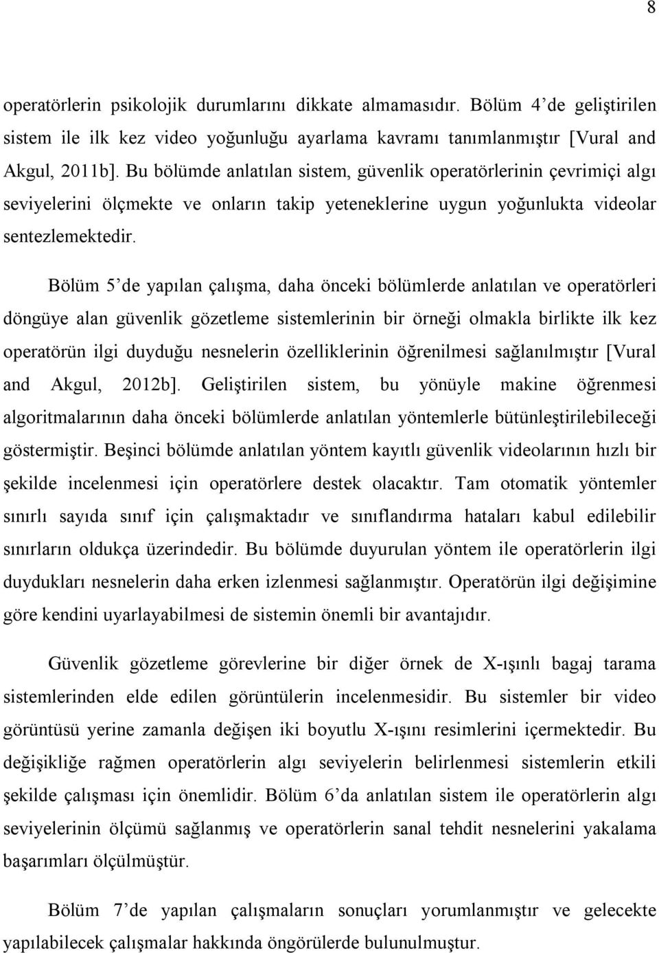 Bölüm 5 de yapılan çalışma, daha önceki bölümlerde anlatılan ve operatörleri döngüye alan güvenlik gözetleme sistemlerinin bir örneği olmakla birlikte ilk kez operatörün ilgi duyduğu nesnelerin