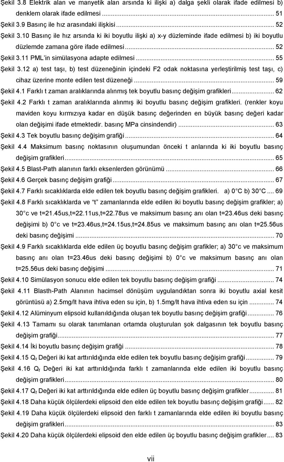 12 a) test taşı, b) test düzeneğinin içindeki F2 odak noktasına yerleştirilmiş test taşı, c) cihaz üzerine monte edilen test düzeneği... 59 Şekil 4.