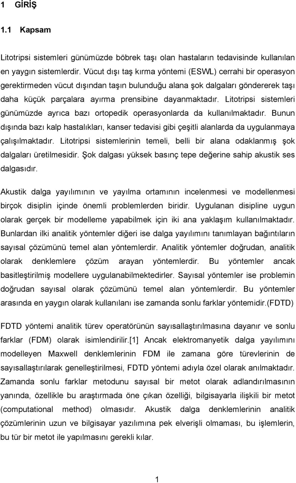 Litotripsi sistemleri günümüzde ayrıca bazı ortopedik operasyonlarda da kullanılmaktadır. Bunun dışında bazı kalp hastalıkları, kanser tedavisi gibi çeşitli alanlarda da uygulanmaya çalışılmaktadır.