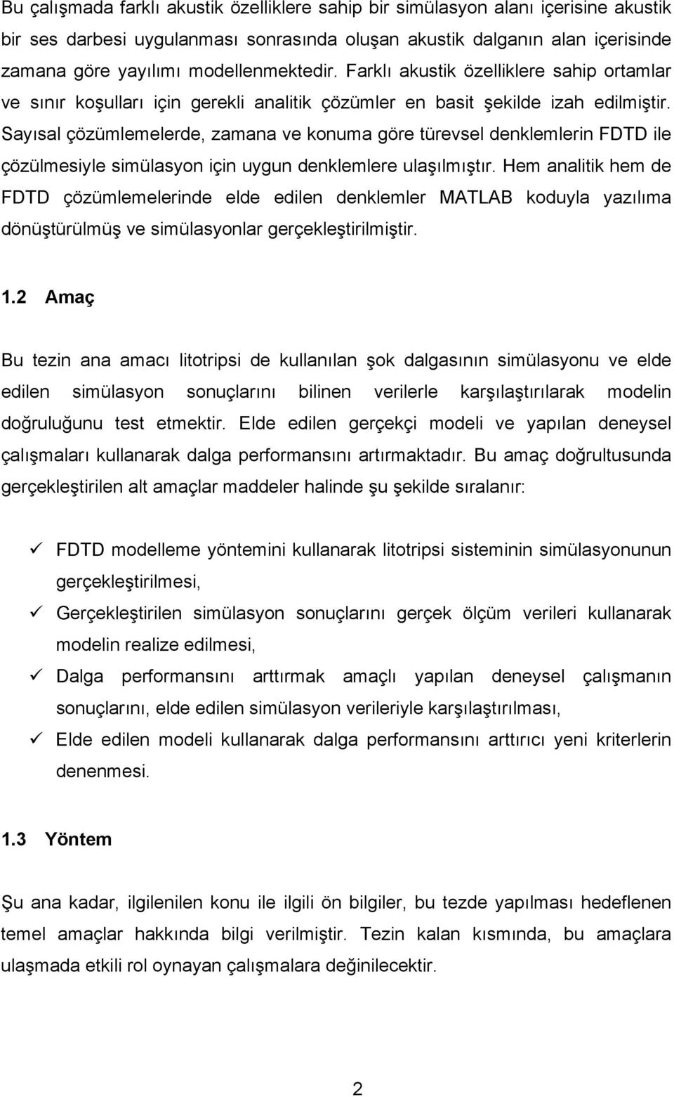 Sayısal çözümlemelerde, zamana ve konuma göre türevsel denklemlerin FDTD ile çözülmesiyle simülasyon için uygun denklemlere ulaşılmıştır.