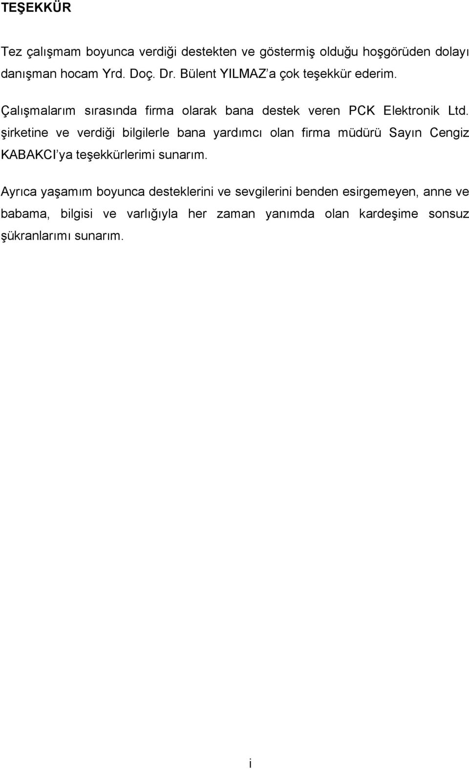 şirketine ve verdiği bilgilerle bana yardımcı olan firma müdürü Sayın Cengiz KABAKCI ya teşekkürlerimi sunarım.