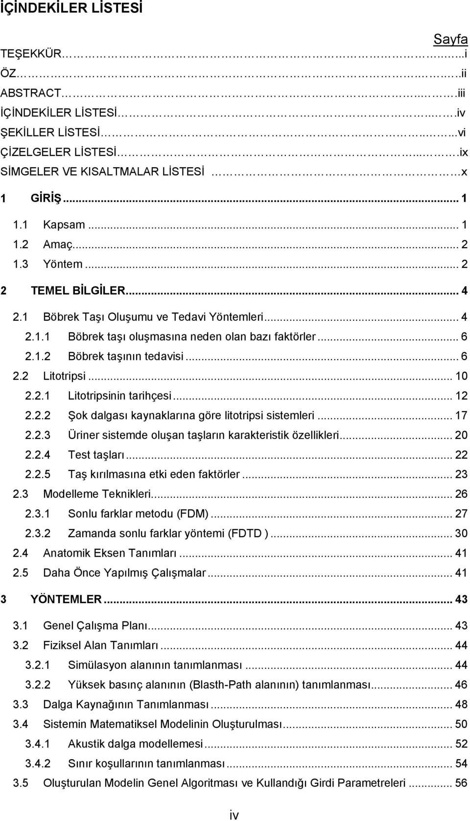 .. 6 2.2 Litotripsi... 10 2.2.1 Litotripsinin tarihçesi... 12 2.2.2 Şok dalgası kaynaklarına göre litotripsi sistemleri... 17 2.2.3 Üriner sistemde oluşan taşların karakteristik özellikleri... 20 2.2.4 Test taşları.