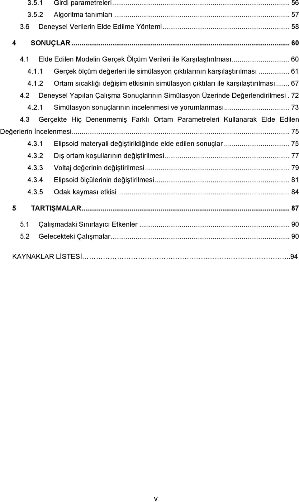 2 Deneysel Yapılan Çalışma Sonuçlarının Simülasyon Üzerinde Değerlendirilmesi. 72 4.2.1 Simülasyon sonuçlarının incelenmesi ve yorumlanması... 73 4.