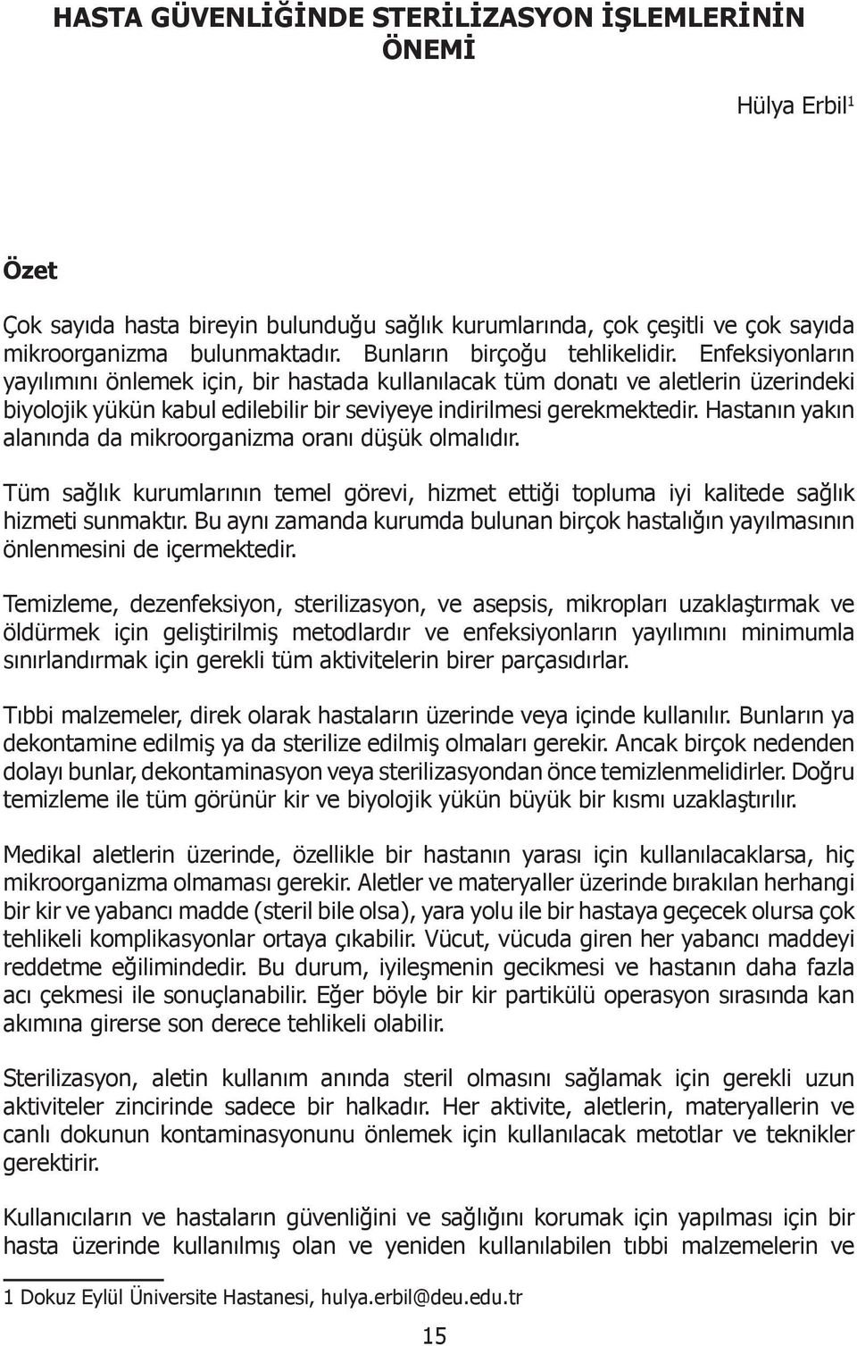 Enfeksiyonların yayılımını önlemek için, bir hastada kullanılacak tüm donatı ve aletlerin üzerindeki biyolojik yükün kabul edilebilir bir seviyeye indirilmesi gerekmektedir.