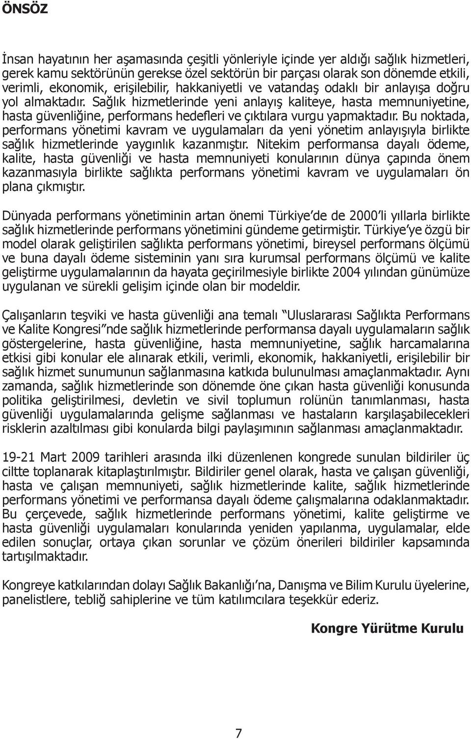 Sağlık hizmetlerinde yeni anlayış kaliteye, hasta memnuniyetine, hasta güvenliğine, performans hedefleri ve çıktılara vurgu yapmaktadır.