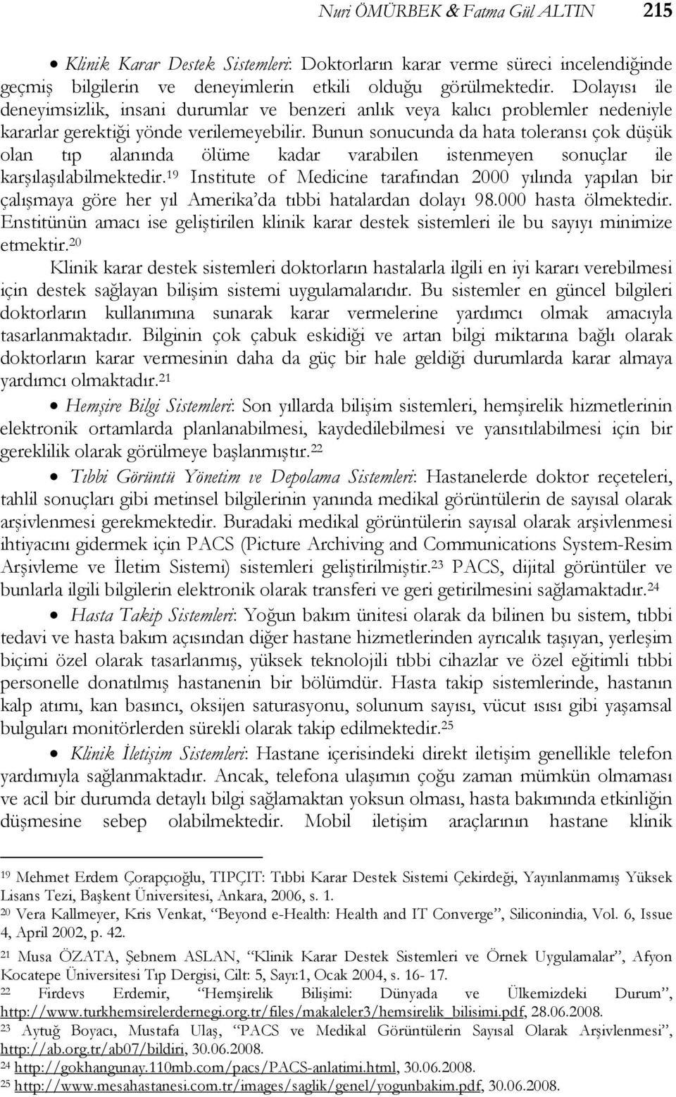 Bunun sonucunda da hata toleransı çok düşük olan tıp alanında ölüme kadar varabilen istenmeyen sonuçlar ile karşılaşılabilmektedir.