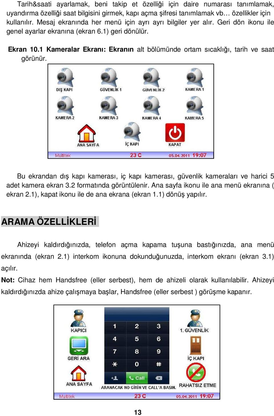 1 Kameralar Ekranı: Ekranın alt bölümünde ortam sıcaklığı, tarih ve saat görünür. Bu ekrandan dış kapı kamerası, iç kapı kamerası, güvenlik kameraları ve harici 5 adet kamera ekran 3.